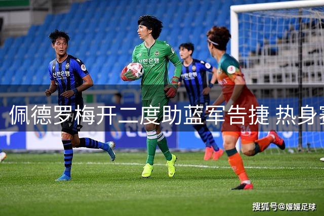 佩德罗梅开二度助蓝军告捷 热身赛3-1力克皇家社会