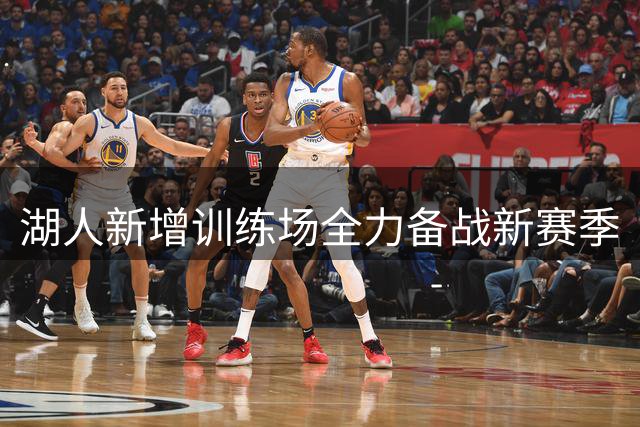 湖人新增训练场全力备战新赛季